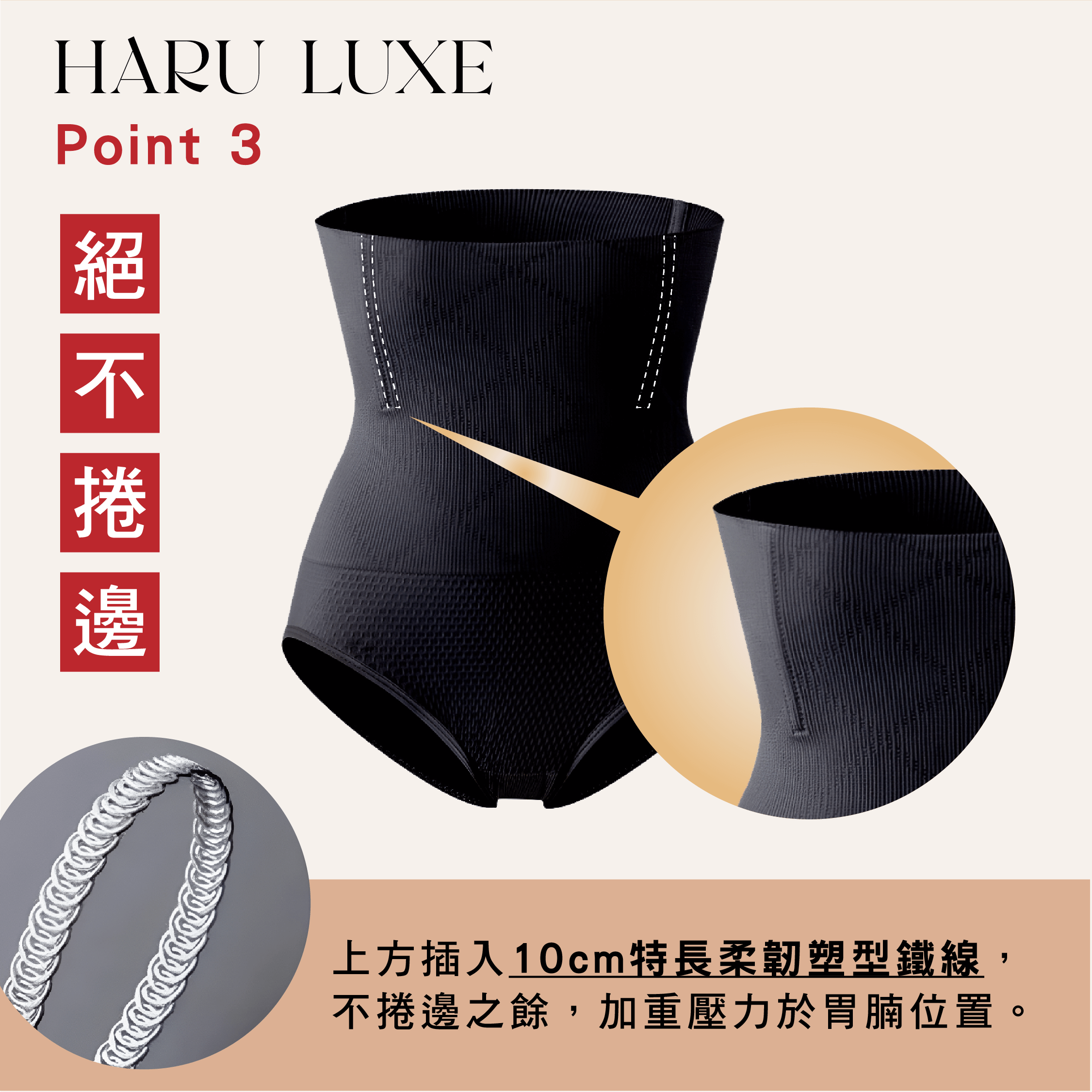 HARU LUXE Point 3 絕不捲邊:上方插入 10cm 特長柔韌塑型鐵線,防止捲邊並加重壓力於胃腩位置